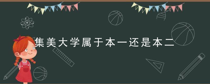 集美大学属于本一还是本二 集美大学属于本一还是本二呢